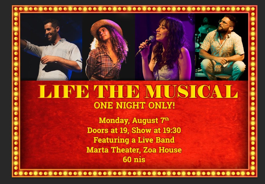 LIFE THE MUSICAL - one night only! Monday, August 7th, Doors at 19, Show at 19:30 featuring a live band, Marta Theater, ZOA HOUSE, 60 nis
