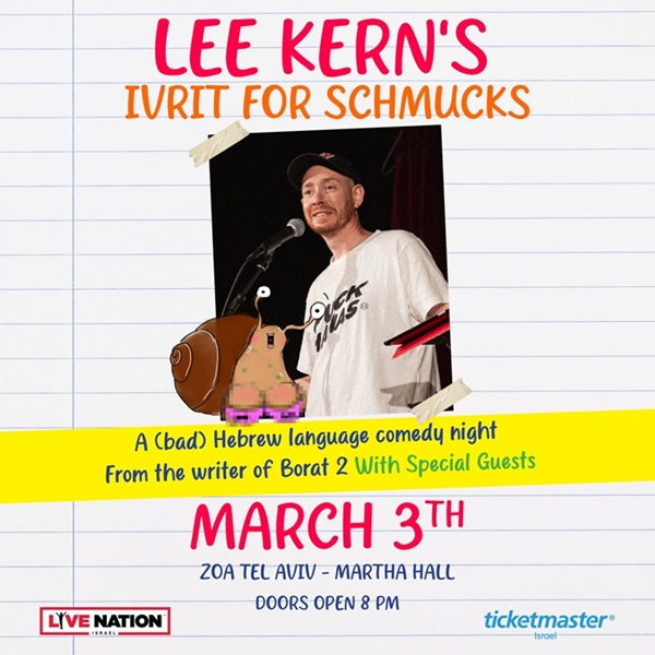 LEE KERN'S IVRIT FOR SCHMUCKS A Hebrew language comedy night from the writer of Borat 2 with special guests. MARCH 3TH, ZOA TEL AVIV - MARTHA HALL, DOORS OPEN 8PM