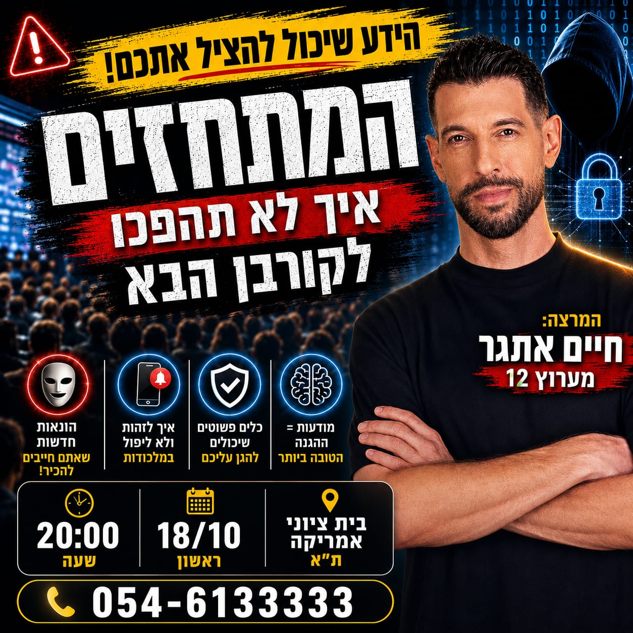 הידע שיכול להציל אתכם! המתחזים איך לא תהפכו לקורבן הבא. המרצה: חיים אתגר מערוץ 12. בית ציוני אמריקה תל אביב, 18.10 בשעה 20:00 וואטצאפ 054-6133333