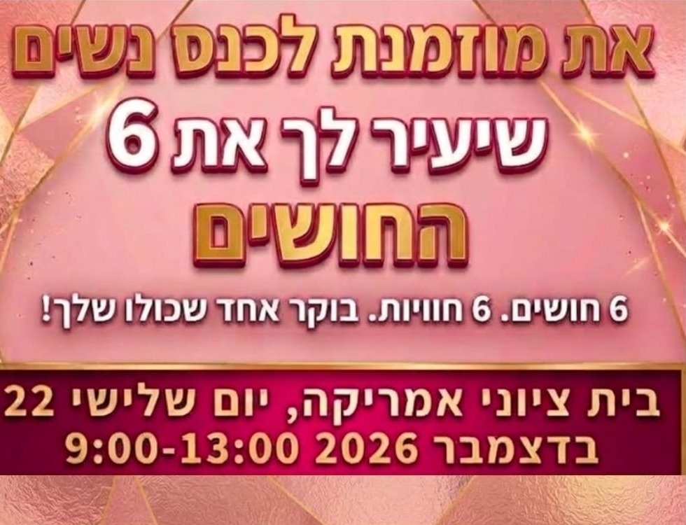 את מוזמנת לכנס נשים שיעיר לך את 6 החושים 6 חושים, 6 חוויות, בוקר אחד שכולו שלך! בית ציוני אמריקה, יום שלישי 22 בצמבר 2026 9:00-13:00